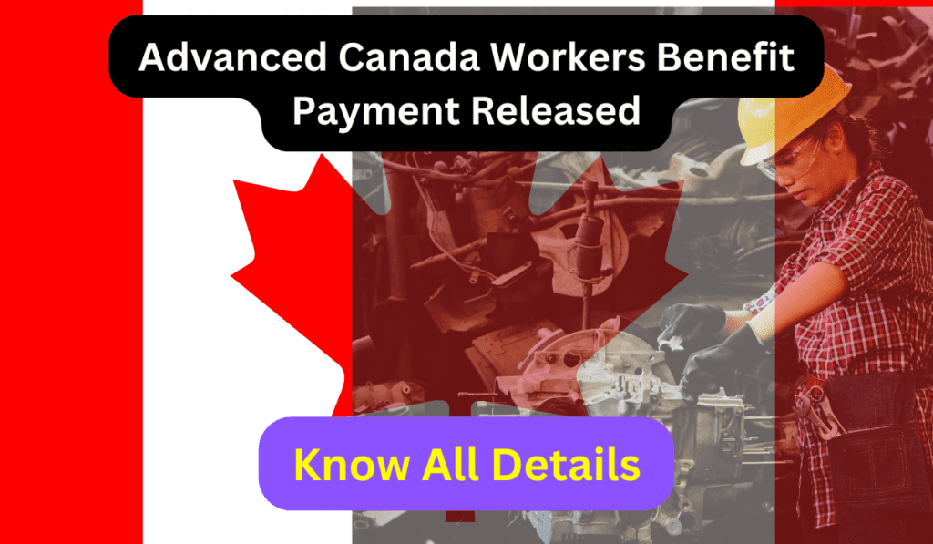 Advanced Canada Workers Benefit Payment 2025 payment amounts status dates